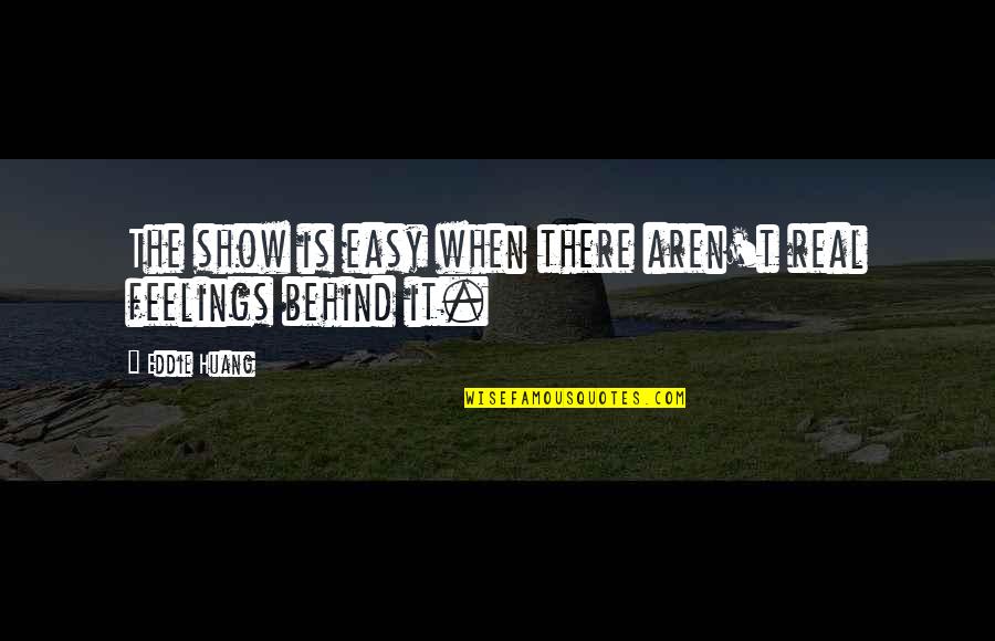 Real Feelings Quotes By Eddie Huang: The show is easy when there aren't real