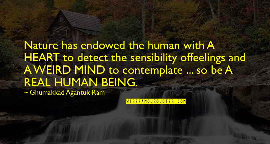 Real Feelings Quotes By Ghumakkad Agantuk Ram: Nature has endowed the human with A HEART Real Feelings Quotes By Ghumakkad Agantuk Ram: Nature has endowed the human with A HEART
