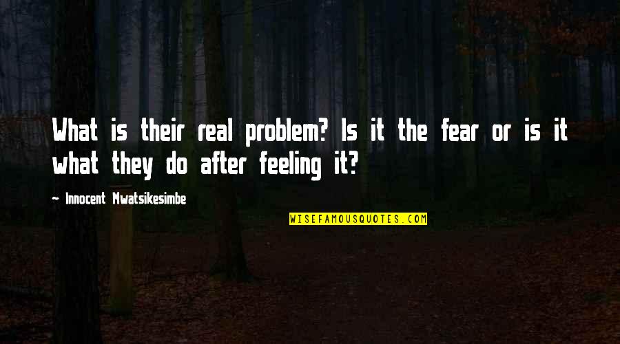 Real Feelings Quotes By Innocent Mwatsikesimbe: What is their real problem? Is it the Real Feelings Quotes By Innocent Mwatsikesimbe: What is their real problem? Is it the