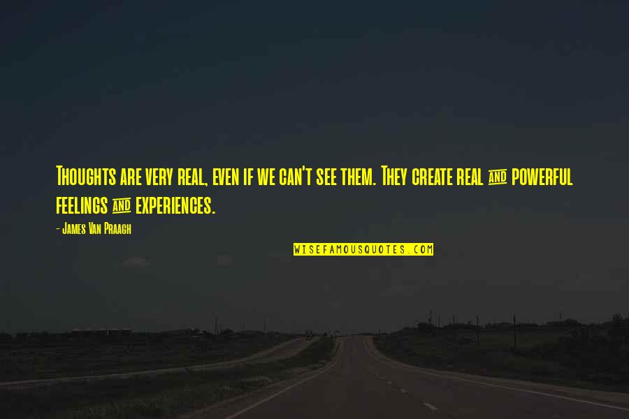 Real Feelings Quotes By James Van Praagh: Thoughts are very real, even if we can't Real Feelings Quotes By James Van Praagh: Thoughts are very real, even if we can't