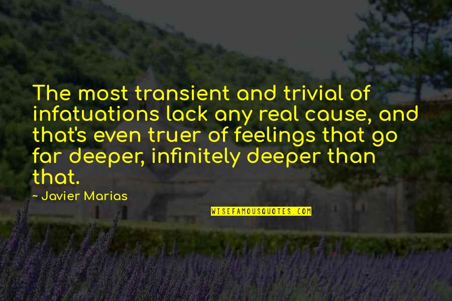 Real Feelings Quotes By Javier Marias: The most transient and trivial of infatuations lack Real Feelings Quotes By Javier Marias: The most transient and trivial of infatuations lack