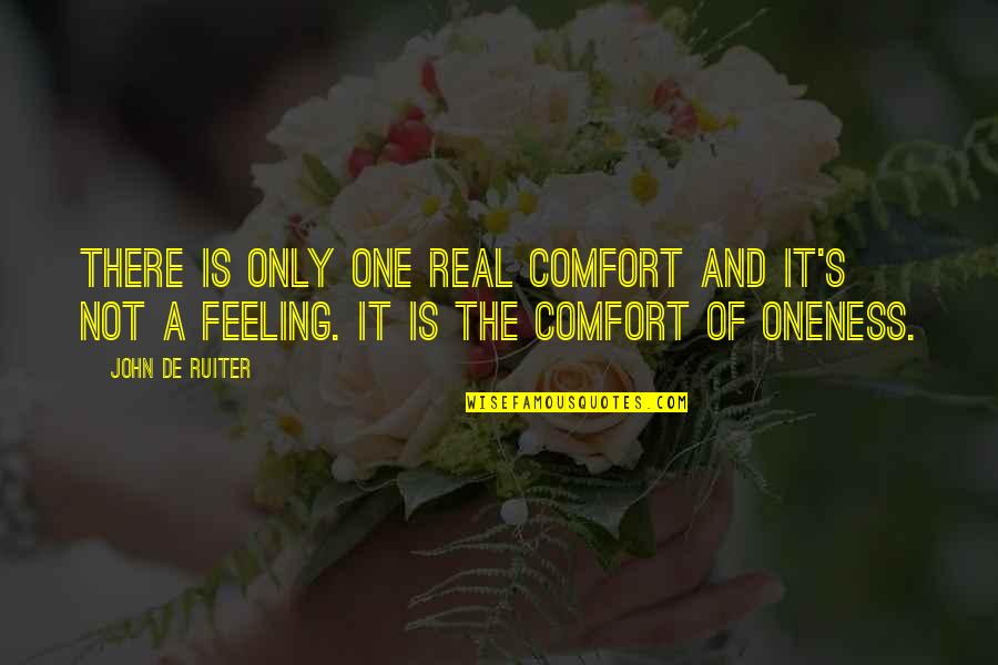 Real Feelings Quotes By John De Ruiter: There is only one real comfort and it's Real Feelings Quotes By John De Ruiter: There is only one real comfort and it's