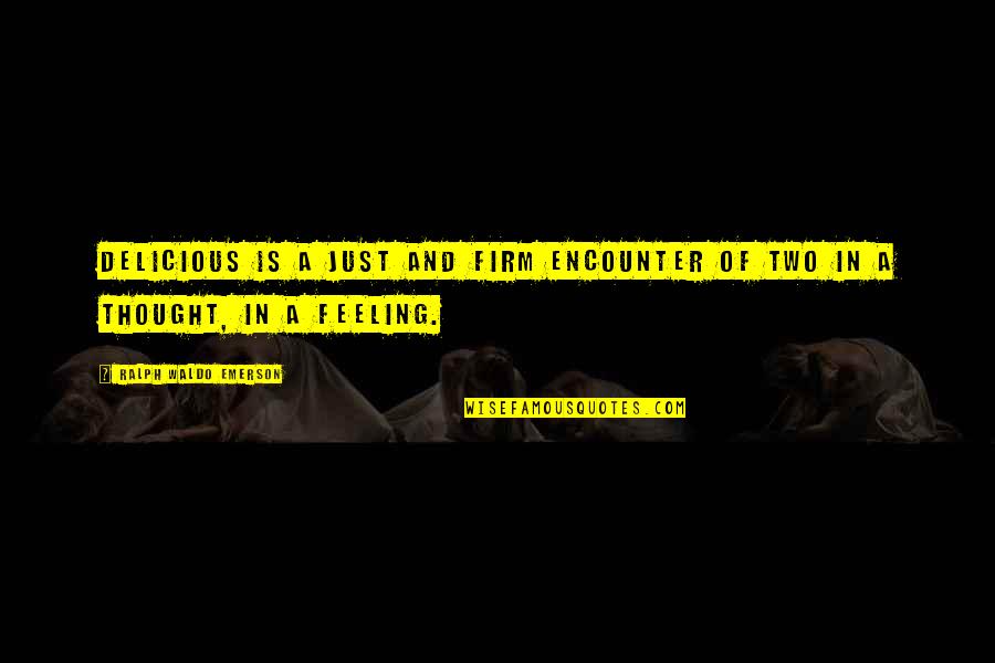 Real Feelings Quotes By Ralph Waldo Emerson: Delicious is a just and firm encounter of Real Feelings Quotes By Ralph Waldo Emerson: Delicious is a just and firm encounter of