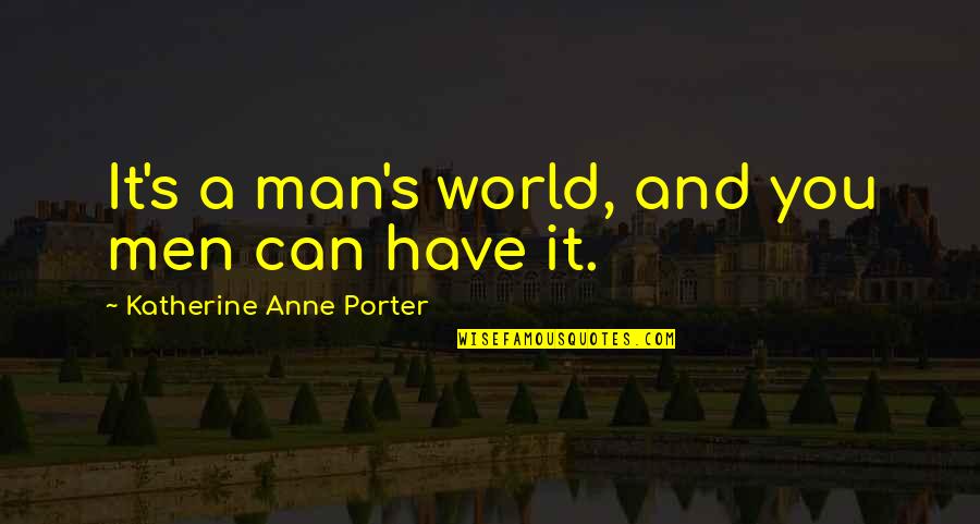 Real Females Quotes By Katherine Anne Porter: It's a man's world, and you men can Real Females Quotes By Katherine Anne Porter: It's a man's world, and you men can