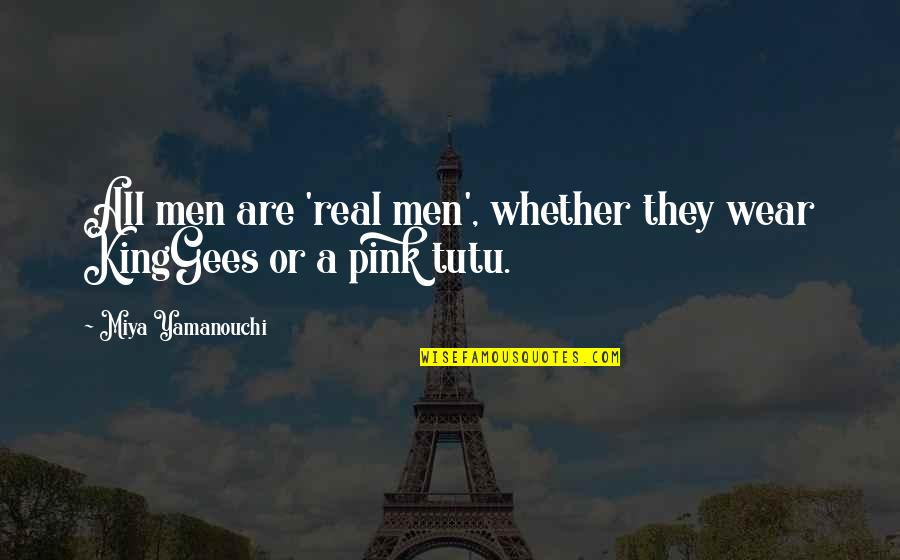 Real Feminism Quotes By Miya Yamanouchi: All men are 'real men', whether they wear Real Feminism Quotes By Miya Yamanouchi: All men are 'real men', whether they wear