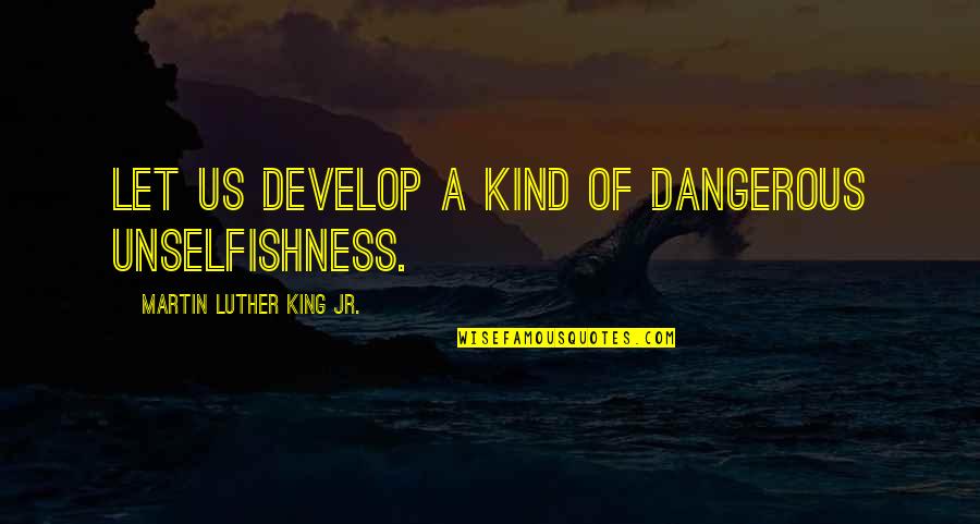 Real Football Quotes By Martin Luther King Jr.: Let us develop a kind of dangerous unselfishness.