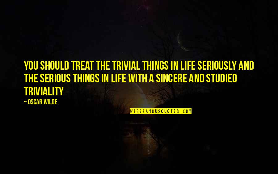 Real Football Quotes By Oscar Wilde: You should treat the trivial things in life