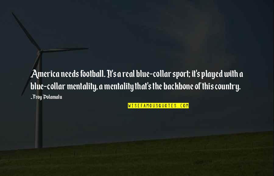 Real Football Quotes By Troy Polamalu: America needs football. It's a real blue-collar sport;