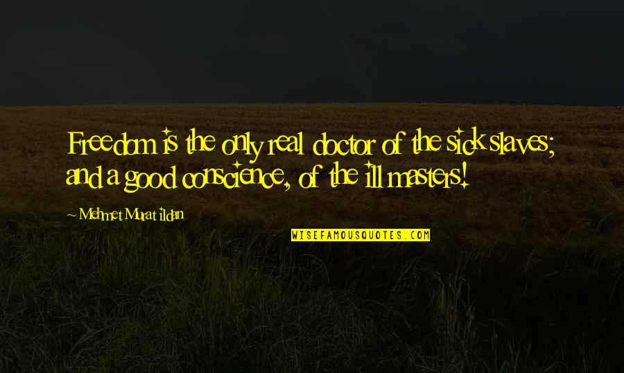 Real Freedom Quotes By Mehmet Murat Ildan: Freedom is the only real doctor of the