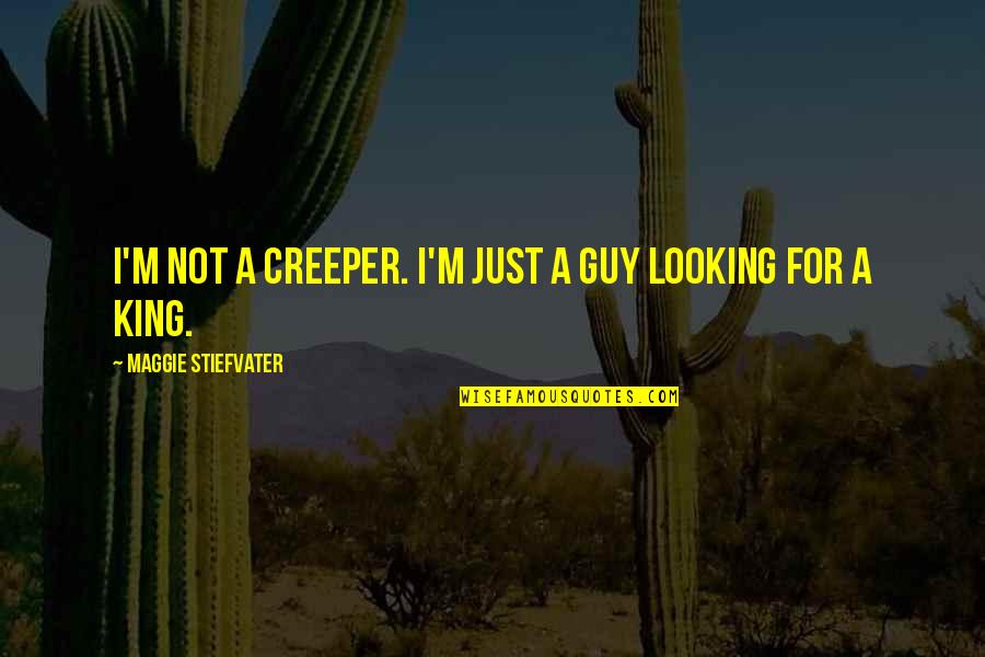 Real Friends Don't Lie Quotes By Maggie Stiefvater: I'm not a creeper. I'm just a guy