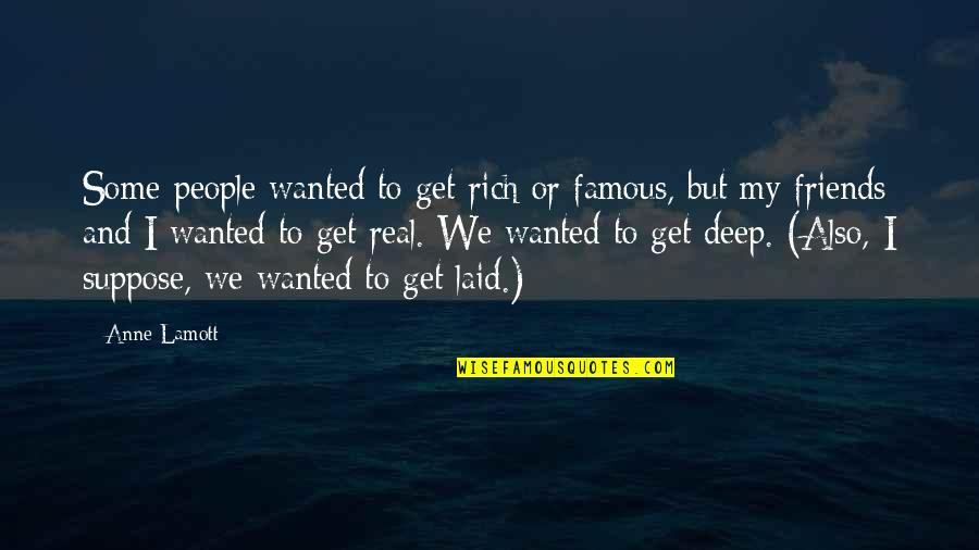 Real Friends Quotes By Anne Lamott: Some people wanted to get rich or famous,
