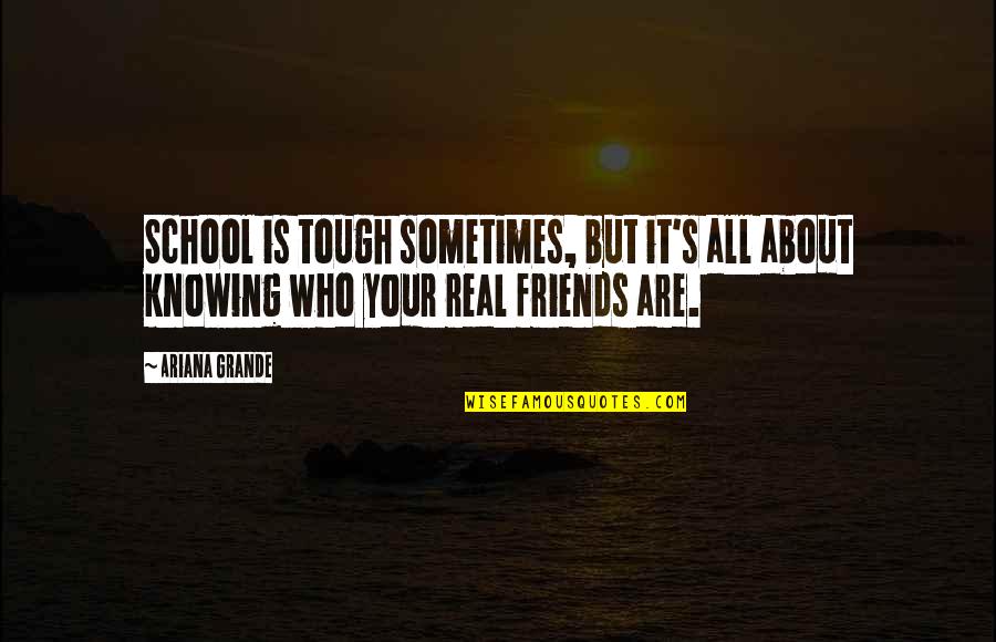 Real Friends Quotes By Ariana Grande: School is tough sometimes, but it's all about