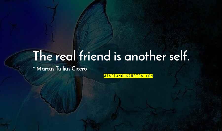 Real Friends Quotes By Marcus Tullius Cicero: The real friend is another self.