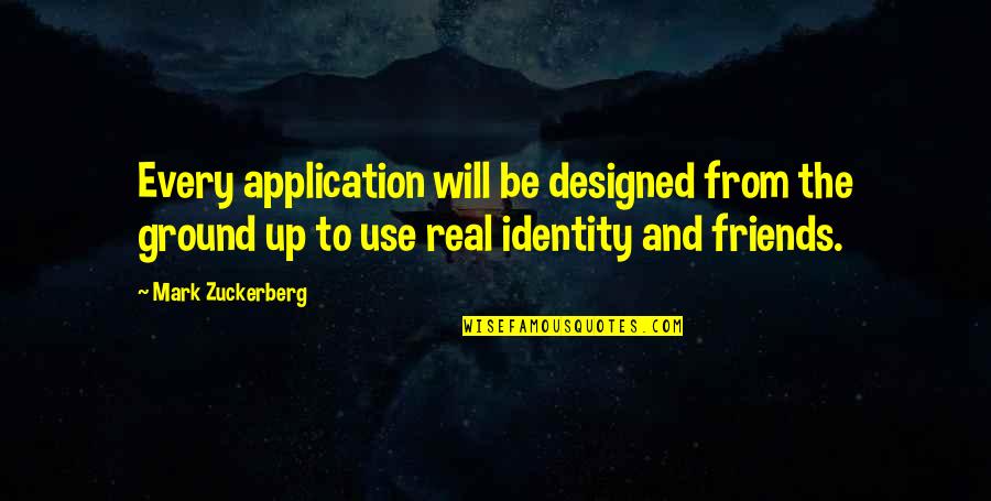 Real Friends Quotes By Mark Zuckerberg: Every application will be designed from the ground