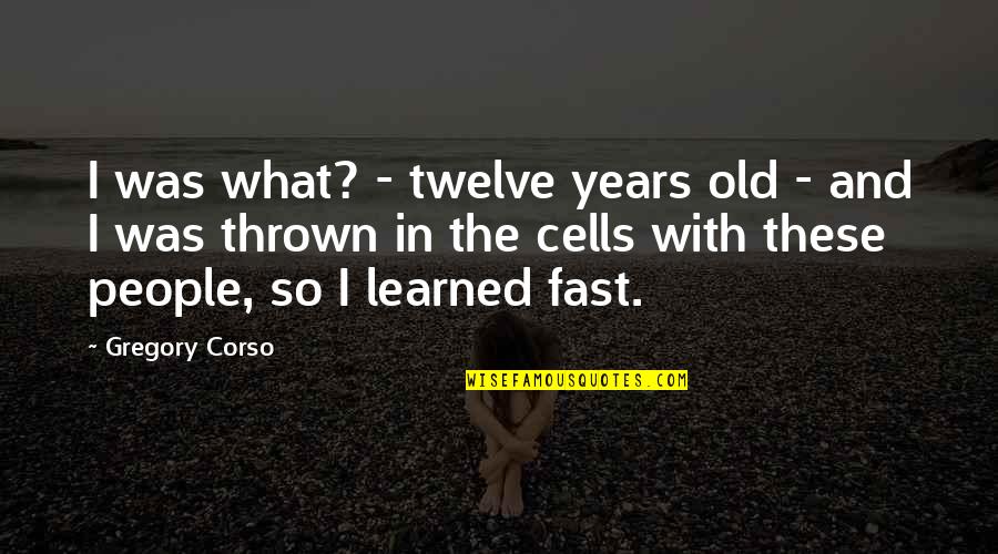 Real Friends Support Quotes By Gregory Corso: I was what? - twelve years old -