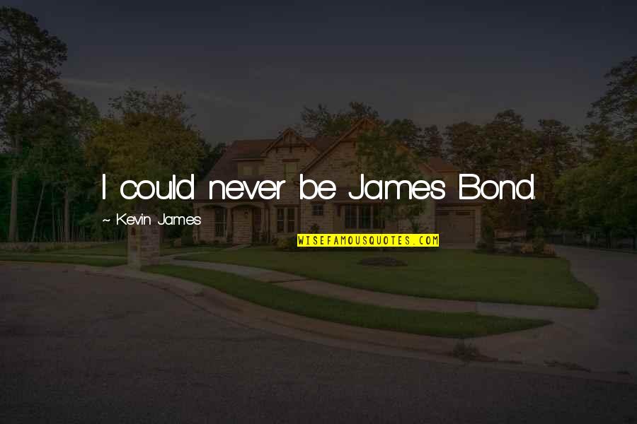 Real Friends Support Quotes By Kevin James: I could never be James Bond.