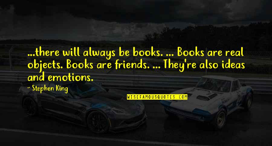 Real Friends Will Be There Quotes By Stephen King: ...there will always be books. ... Books are