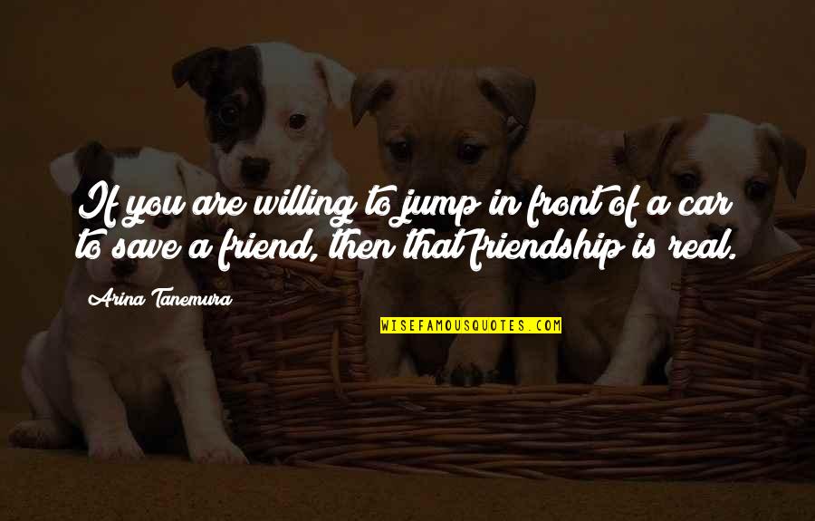 Real Friendship Quotes By Arina Tanemura: If you are willing to jump in front