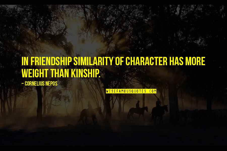 Real Friendship Quotes By Cornelius Nepos: In friendship similarity of character has more weight