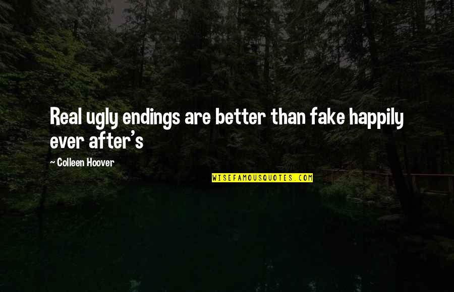 Real From Fake Quotes By Colleen Hoover: Real ugly endings are better than fake happily Real From Fake Quotes By Colleen Hoover: Real ugly endings are better than fake happily