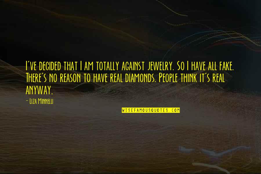 Real From Fake Quotes By Liza Minnelli: I've decided that I am totally against jewelry. Real From Fake Quotes By Liza Minnelli: I've decided that I am totally against jewelry.