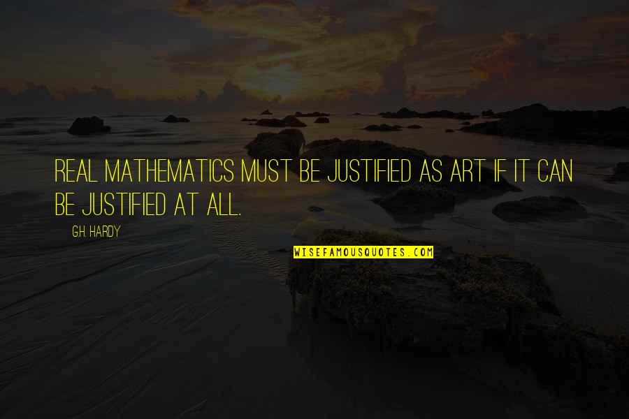 Real G Quotes By G.H. Hardy: Real mathematics must be justified as art if