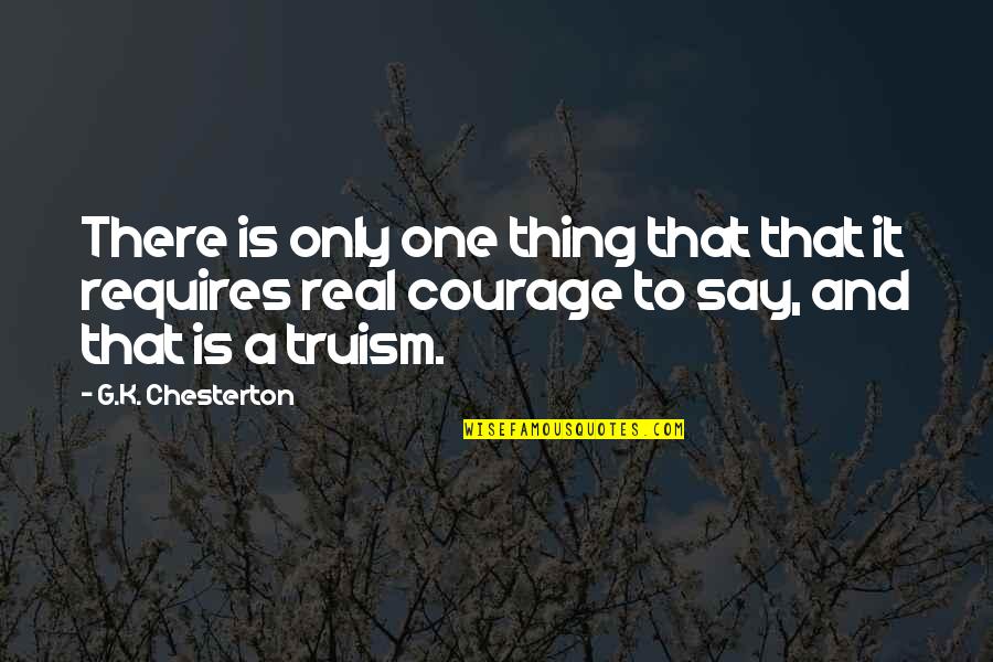 Real G Quotes By G.K. Chesterton: There is only one thing that that it