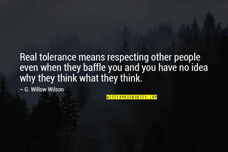 Real G Quotes By G. Willow Wilson: Real tolerance means respecting other people even when