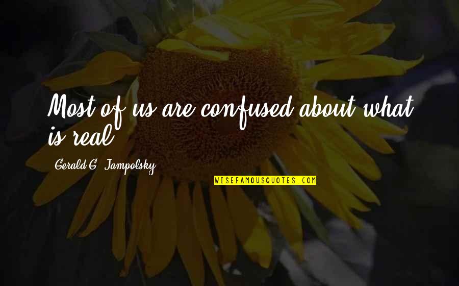 Real G Quotes By Gerald G. Jampolsky: Most of us are confused about what is