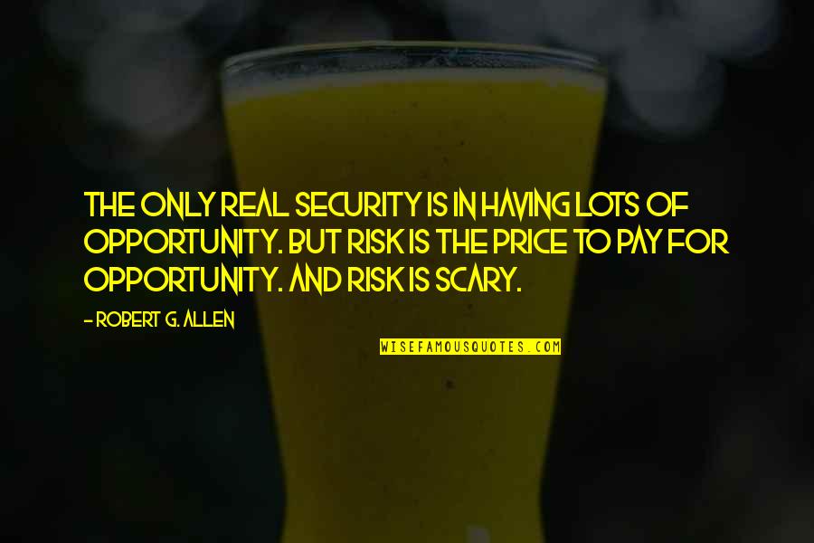 Real G Quotes By Robert G. Allen: The only real security is in having lots