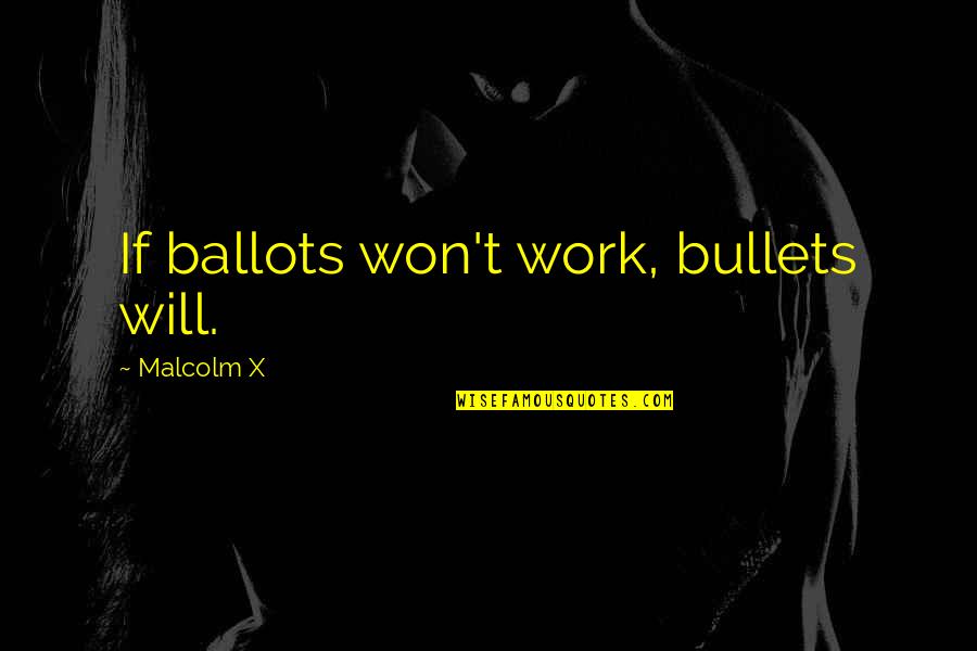 Real Gangster Quotes By Malcolm X: If ballots won't work, bullets will.