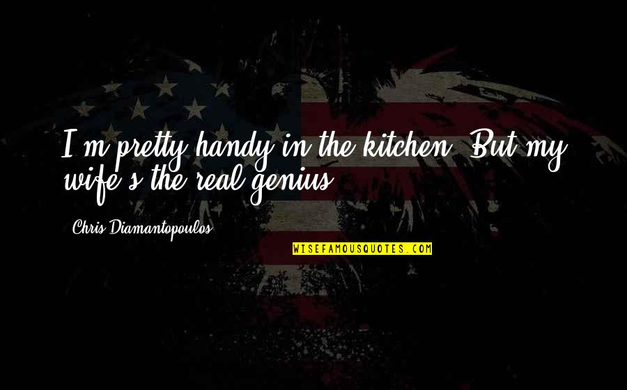 Real Genius Quotes By Chris Diamantopoulos: I'm pretty handy in the kitchen. But my Real Genius Quotes By Chris Diamantopoulos: I'm pretty handy in the kitchen. But my