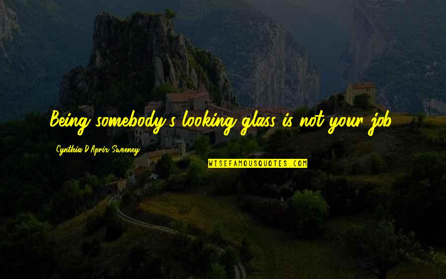 Real Genius Val Kilmer Quotes By Cynthia D'Aprix Sweeney: Being somebody's looking glass is not your job.