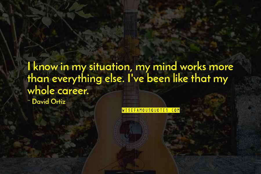 Real Genius Val Kilmer Quotes By David Ortiz: I know in my situation, my mind works Real Genius Val Kilmer Quotes By David Ortiz: I know in my situation, my mind works