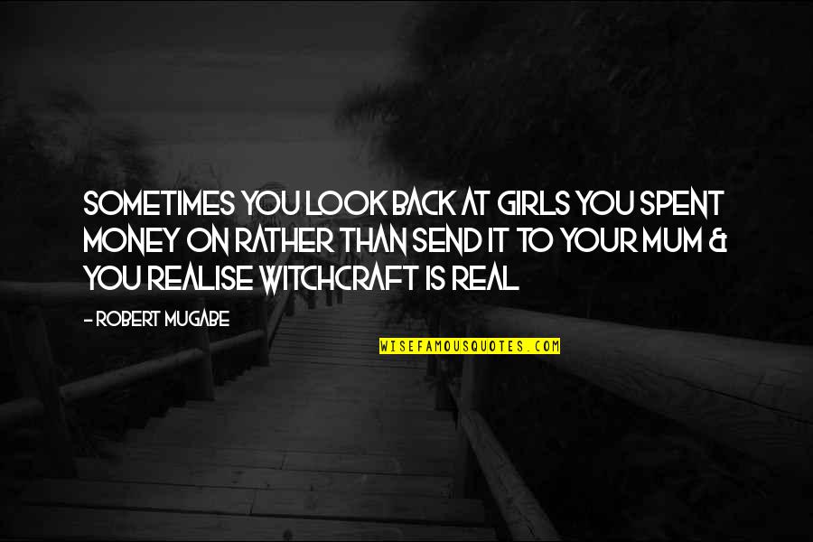 Real Girls Quotes By Robert Mugabe: Sometimes you look back at girls you spent Real Girls Quotes By Robert Mugabe: Sometimes you look back at girls you spent