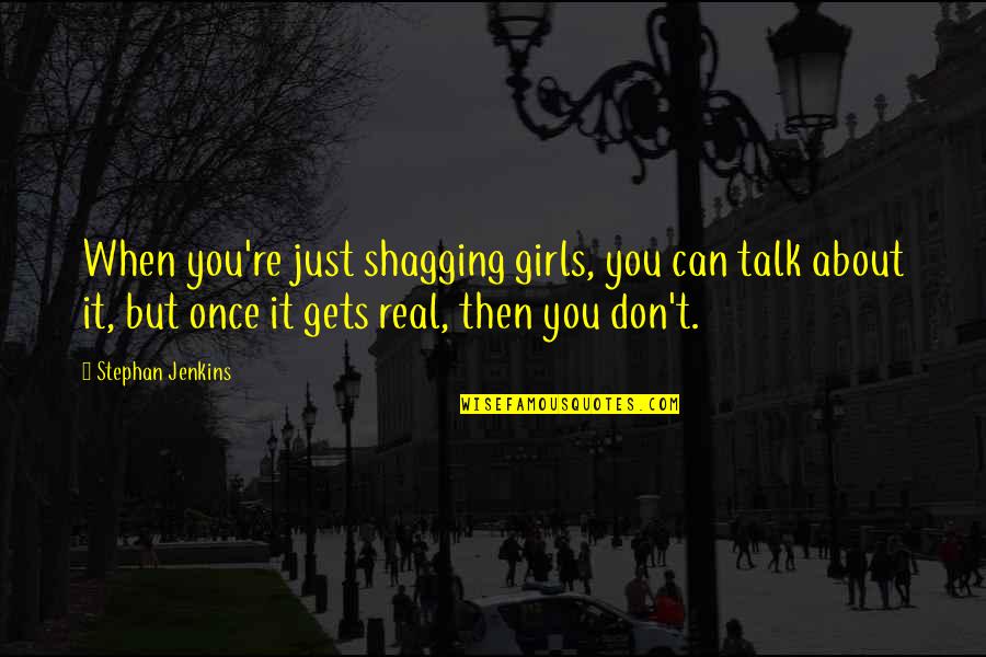 Real Girls Quotes By Stephan Jenkins: When you're just shagging girls, you can talk Real Girls Quotes By Stephan Jenkins: When you're just shagging girls, you can talk