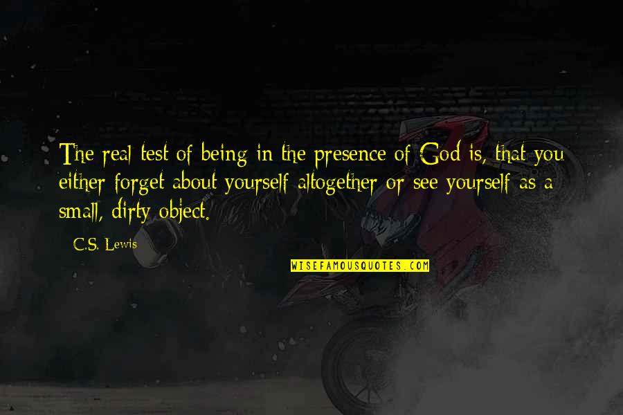 Real God Quotes By C.S. Lewis: The real test of being in the presence Real God Quotes By C.S. Lewis: The real test of being in the presence