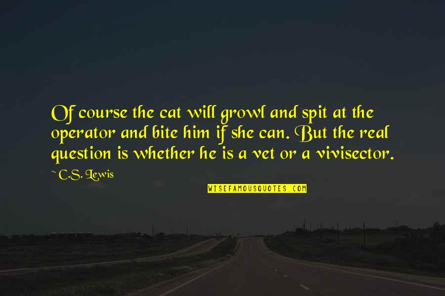 Real God Quotes By C.S. Lewis: Of course the cat will growl and spit Real God Quotes By C.S. Lewis: Of course the cat will growl and spit