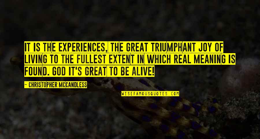 Real God Quotes By Christopher McCandless: It is the experiences, the great triumphant joy Real God Quotes By Christopher McCandless: It is the experiences, the great triumphant joy