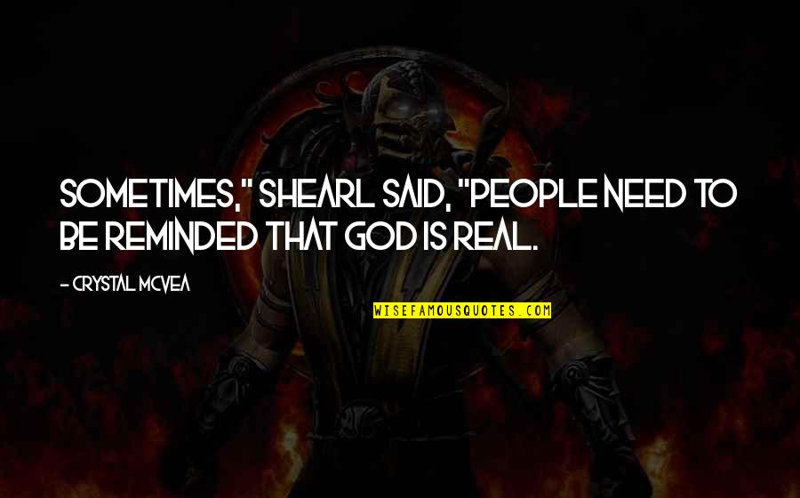 Real God Quotes By Crystal McVea: Sometimes," Shearl said, "people need to be reminded