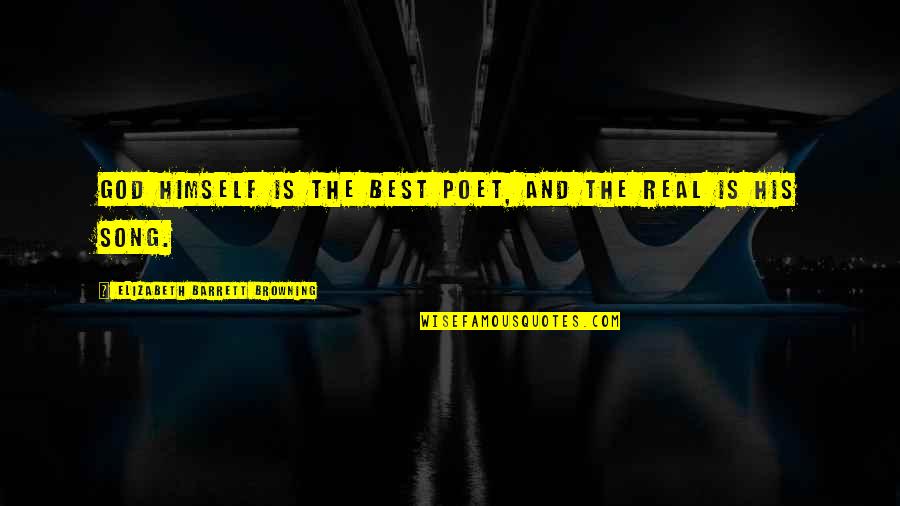 Real God Quotes By Elizabeth Barrett Browning: God Himself is the best Poet, And the Real God Quotes By Elizabeth Barrett Browning: God Himself is the best Poet, And the