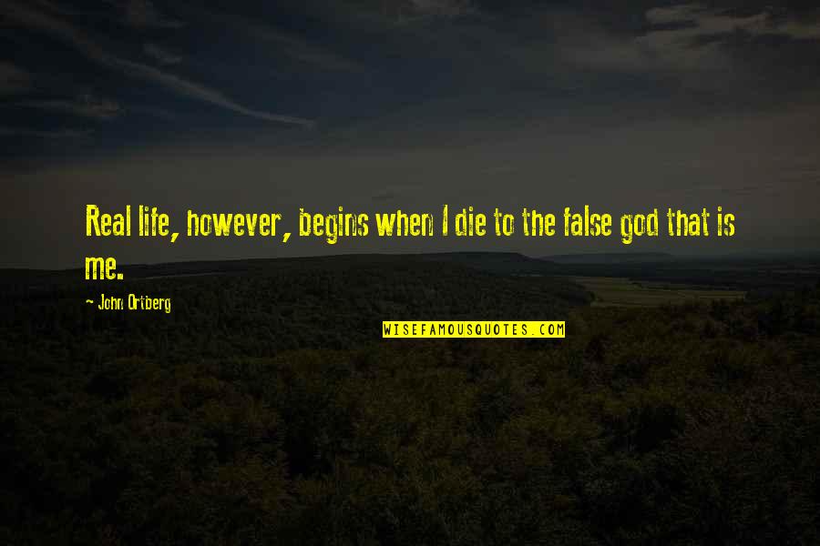 Real God Quotes By John Ortberg: Real life, however, begins when I die to