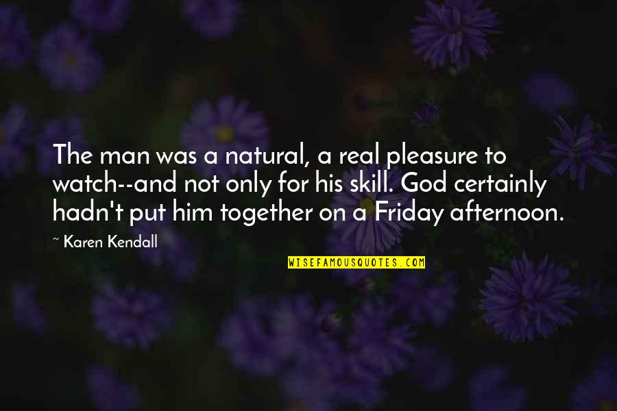 Real God Quotes By Karen Kendall: The man was a natural, a real pleasure Real God Quotes By Karen Kendall: The man was a natural, a real pleasure