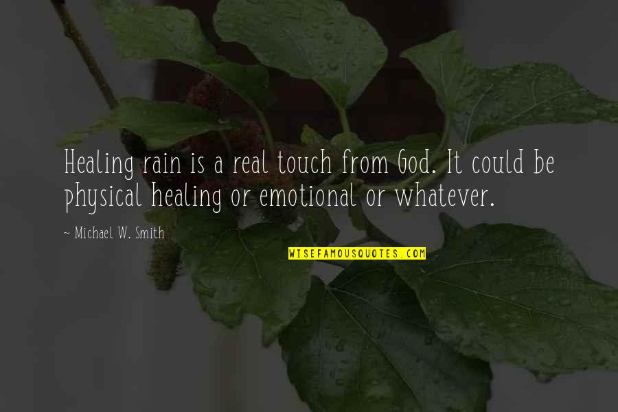 Real God Quotes By Michael W. Smith: Healing rain is a real touch from God. Real God Quotes By Michael W. Smith: Healing rain is a real touch from God.