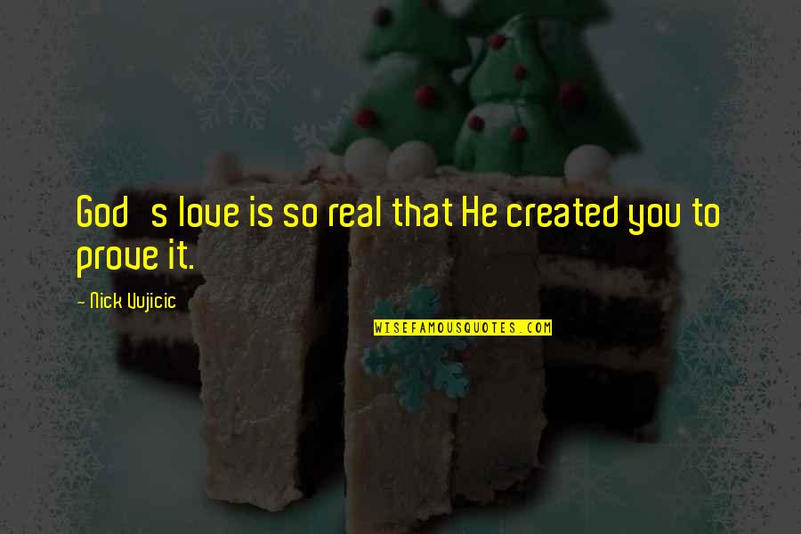 Real God Quotes By Nick Vujicic: God's love is so real that He created Real God Quotes By Nick Vujicic: God's love is so real that He created