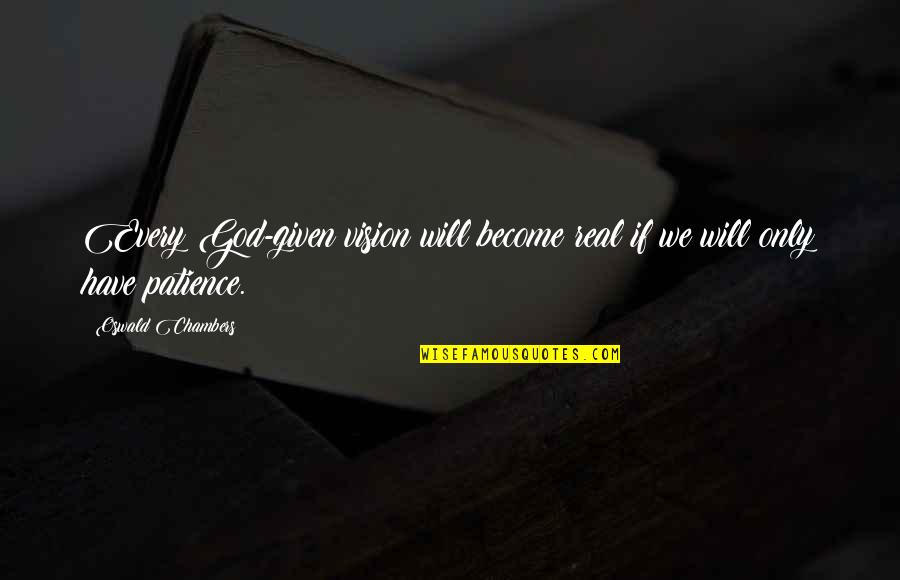 Real God Quotes By Oswald Chambers: Every God-given vision will become real if we Real God Quotes By Oswald Chambers: Every God-given vision will become real if we