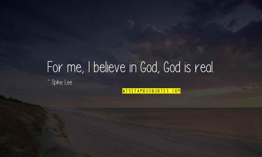 Real God Quotes By Spike Lee: For me, I believe in God, God is Real God Quotes By Spike Lee: For me, I believe in God, God is