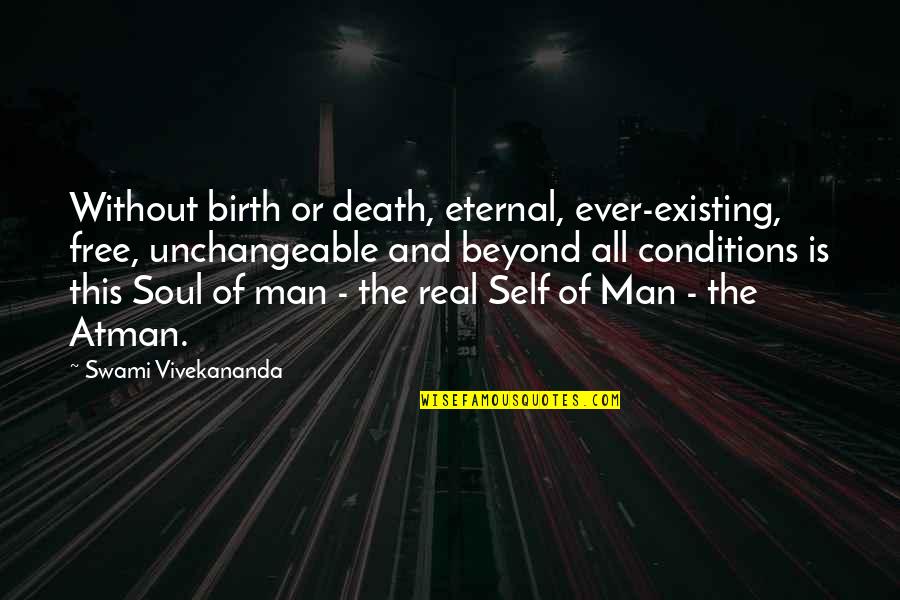 Real God Quotes By Swami Vivekananda: Without birth or death, eternal, ever-existing, free, unchangeable Real God Quotes By Swami Vivekananda: Without birth or death, eternal, ever-existing, free, unchangeable