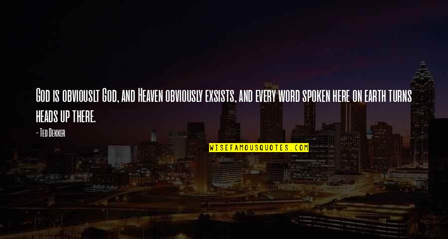 Real God Quotes By Ted Dekker: God is obviouslt God, and Heaven obviously exsists, Real God Quotes By Ted Dekker: God is obviouslt God, and Heaven obviously exsists,