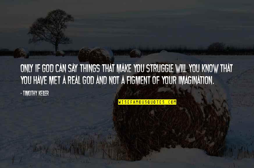 Real God Quotes By Timothy Keller: Only if God can say things that make Real God Quotes By Timothy Keller: Only if God can say things that make
